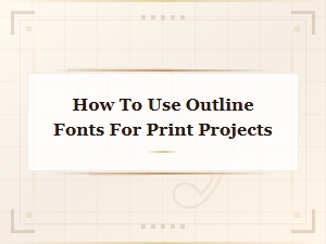 How to Use Outline Fonts for Print Projects: a Complete Guide