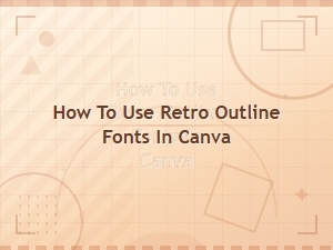 How to Use Retro Outline Fonts in Canva: a Simple Step-by-Step Guide